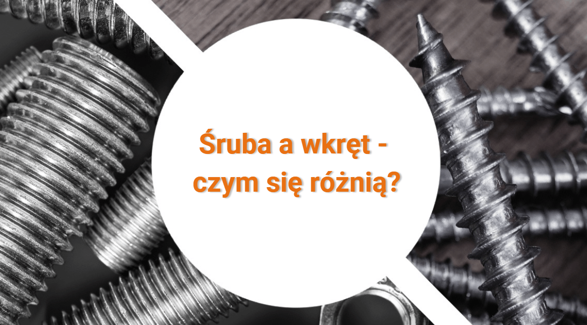 Śruba a wkręt - jak rozróżnić te dwa elementy?